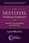 Next-Level Healthcare Employees: Improving the Performance of a Good Team - Laura Hills - 9781960762030