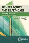 Private Equity and Healthcare: Leadership, Economics, and Trends for the Future - Max Reiboldt - 9781960762252