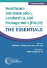 Healthcare Administration, Leadership, and Management (HALM): The Essentials, First Edition - Daniel Handel - 9781960762290