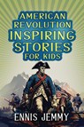 American Revolution Inspiring Stories for Kids - Ennis Jemmy - 9781960809025