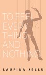 To Feel Everything and Nothing - Laurina Sellu - 9781960810670