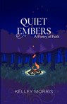 Quiet Embers: A Poetry of Faith - Kelley Morris - 9781960991300