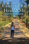 The Cancer That Healed Me - Kristi Wilkinson - 9781961065406