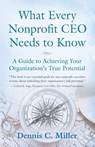 What Every Nonprofit CEO Needs to Know - Dennis C Miller - 9781961265011