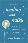 Healing with Haiku - Anne Helfer - 9781961293144