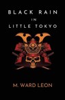 Black Rain In Little Tokyo - M. Ward Leon - 9781961504240