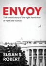 Envoy: The Untold Story of the Right-Hand Man of FDR And Truman - Susan S. Robert - 9781961505414