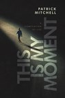 This is My Moment: A Compilation of Life - Patrick Mitchell - 9781961532137