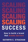 Scaling Success - Kathryn E. Strachan - 9781961757813