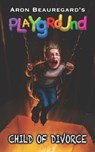 Playground: Child of Divorce - Aron Beauregard - 9781961758940