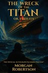 The Wreck of the Titan, or Futility: The Book That Predicted the Titanic: Restored 1912 Facsimile with Annotations and Collector's Commentary (The Off - Morgan Robertson - 9781961763166
