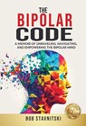 The Bipolar Code: A Memoir of Unraveling, Navigating, and Empowering the Bipolar Mind - Bob Stavnitski - 9781961801516