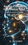 Reality Unbound - The Digital Mind (and the nature of reality) - E. Hughes - 9781961823280