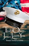 That's Okay, Jesus Loves You - Bonnie Newberry Kibble - 9781962123501
