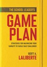 The School Leader's Game Plan: Strategies for Maximizing Your Capacity to Tackle Daily Challenges (Strengthening School Leaders for Lasting Impact) - Scott Al Laliberte - 9781962188494