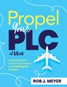 Propel Your PLC at Work(r): Leadership and Coaching Activities for Enriching the Process (Collaborate to Propel Teams Through the PLC at Work(r) Proce - Rob J. Meyer - 9781962188616