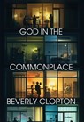 God in the Commonplace - Beverly Clopton - 9781962218870