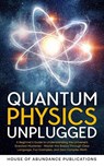 Quantum Physics Unplugged - House of Abundance Publications - 9781962254151