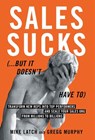 Latch, M: Sales Sucks...But It Doesn't Have To - Mike Latch ; Gregg Murphy - 9781962341578