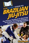 HowExpert Guide to Brazilian Jiu-Jitsu - Howexpert - 9781962386869