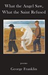 What the Angel Saw, What the Saint Refused - George Franklin - 9781962405041