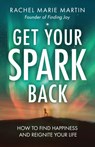 Get Your Spark Back: How to Find Happiness and Reignite Your Life - Rachel Marie Martin - 9781962435048