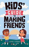 Kids' Guide to Making Friends - Jamie Thorne - 9781962481007