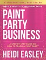 Paint Party Business: A Step by Step Guide on How to Make Money Teaching Paint Parties - Heidi Easley - 9781962656962