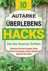 10 Autarke Überlebenshacks, Die Sie Kennen Sollten: Einfache Survival Projekte Ohne Stromversorgung, Großer Wandel, Egal Wo Sie Leben - Dennis Carson - 9781963155044