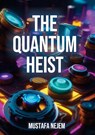 The Quantum Heist - Mustafa Nejem - 9781963159851