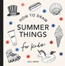 Summer Things: How to Draw Books for Kids featuring Beach Fun, Summer Camp, Picnics, and More - Alli Koch - 9781963183290