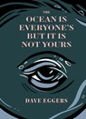 The Ocean Is Everyone's But It Is Not Yours - Dave Eggers - 9781963270020
