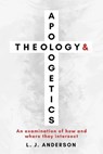 Theology and Apologetics: An Examination of How and Where They Intersect - L. J. Anderson - 9781963291025