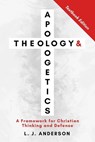 Theology and Apologetics: A Framework for Christian Thinking and Defense - L. J. Anderson - 9781963291124