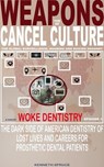 The Weapons of Cancel Culture: Woke Dentistry — The dark side of American dentistry of lost lives and careers for prosthetic dental patients. - Kenneth Spruce - 9781963312003