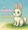 A Bunny Named Easter - Basil Tolson - 9781963359251