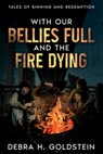 With Our Bellies Full and the Fire Dying - Debra H. Goldstein - 9781963479683