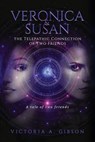 Veronica & Susan: The Telepathic Connection of Two Friends - Victoria a. Gibson - 9781963565881
