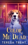 Color Me Dead - Teresa Trent - 9781963705942