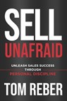 Sell Unafraid: Unleash Sales Success Through Personal Discipline - Tom Reber - 9781963793147