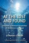 At the Lost and Found: Personal & Political Dispatches of Resistance and Hope - Edward Curtin - 9781963892161