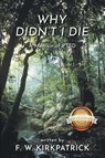 Why Didn't I Die - F. W. Kirkpatrick - 9781964148113