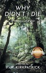 Why Didn't I Die - F. W. Kirkpatrick - 9781964148120