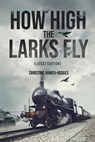 How High the Larks Fly: The harrowing but true story of a young girl fighting to survive when her world is destroyed by war (Latest Edition) - Christine Hamer-Hodges - 9781964148847