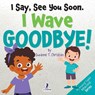 I Say, See You Soon. I Wave Goodbye! - Suzanne T. Christian ; Two Little Ravens - 9781964202327