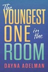 The Youngest One in the Room - Dayna Adelman - 9781964686271