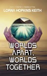 Worlds Apart, Worlds Together - Lorna Hopkins Keith - 9781964952079