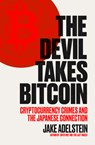 The Devil Takes Bitcoin: Cryptocurrency Crimes and the Japanese Connection - Jake Adelstein - 9781964992174