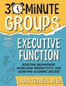 30-Minute Groups: Executive Function: Boosting Brainpower, Increasing Productivity, and Achieving Academic Success - Laura Filtness - 9781965066126