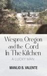 Wespro, Oregon, and the Cord In The Kitchen: A Lucky Man - Manlio B Valente - 9781965318133